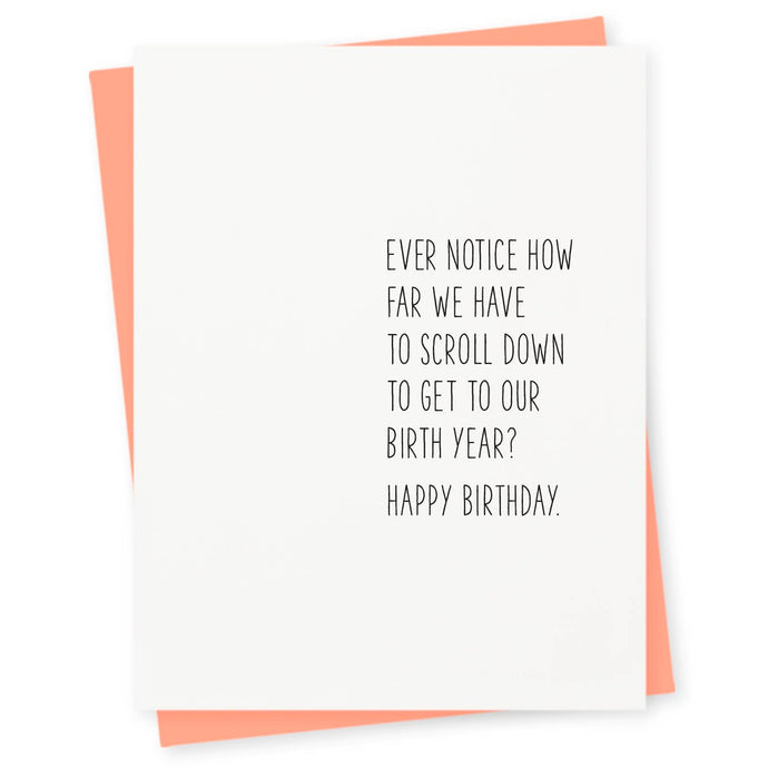 a white greeting card with black script that says ever notice how far we have to scroll down to get to our birth year? happy birthday